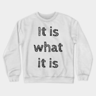 It Is What It Is Crewneck Sweatshirt